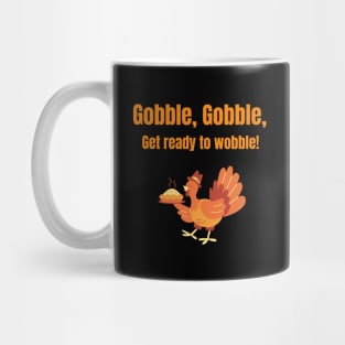 Gobble, Gobble, Get ready to wobble! Mug